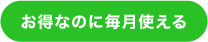 お得なのに毎月使える